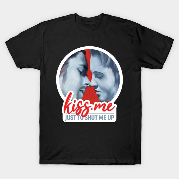 Kiss me just to shut me up. Love, kisses and closeness always bring silence. T-Shirt by MrPila